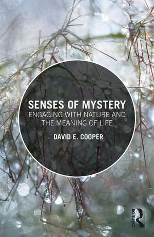 Senses of Mystery: Engaging with Nature and the Meaning of Life de David E. Cooper