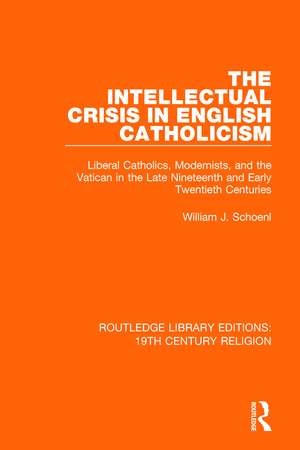 The Intellectual Crisis in English Catholicism: Liberal Catholics, Modernists, and the Vatican in the Late Nineteenth and Early Twentieth Centuries de William J. Schoenl