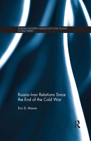 Russia-Iran Relations Since the End of the Cold War de Eric D. Moore