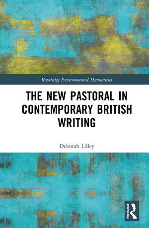 The New Pastoral in Contemporary British Writing de Deborah Lilley