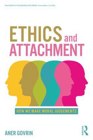 Ethics and Attachment: How We Make Moral Judgments de Aner Govrin