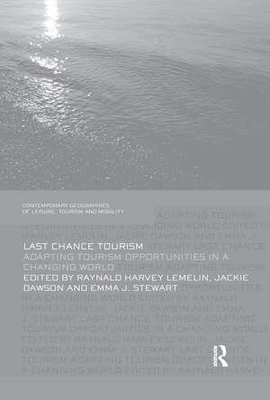 Last Chance Tourism: Adapting Tourism Opportunities in a Changing World de Harvey Lemelin