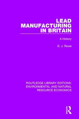 Lead Manufacturing in Britain: A History de D. J. Rowe