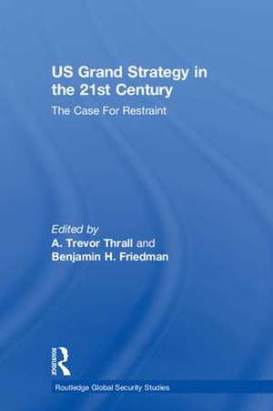 US Grand Strategy in the 21st Century: The Case For Restraint de A. Trevor Thrall