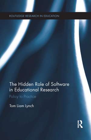 The Hidden Role of Software in Educational Research: Policy to Practice de Tom Liam Lynch