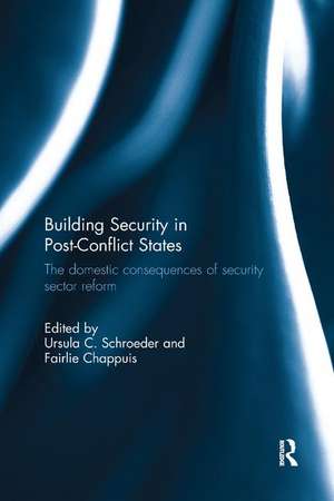 Building Security in Post-Conflict States: The Domestic Consequences of Security Sector Reform de Ursula Schroeder