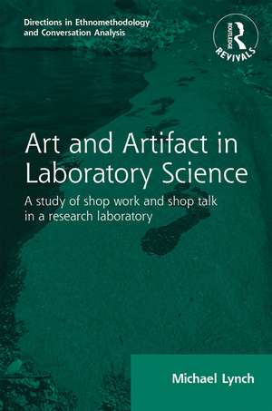 Routledge Revivals: Art and Artifact in Laboratory Science (1985): A study of shop work and shop talk in a research laboratory de Michael Lynch