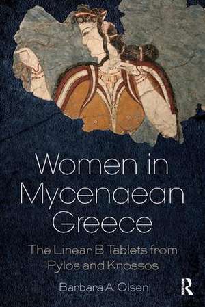 Women in Mycenaean Greece: The Linear B Tablets from Pylos and Knossos de Barbara A. Olsen