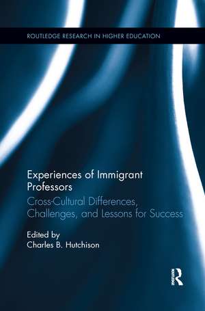 Experiences of Immigrant Professors: Challenges, Cross-Cultural Differences, and Lessons for Success de Charles B. Hutchison