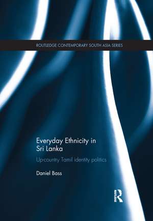 Everyday Ethnicity in Sri Lanka: Up-country Tamil Identity Politics de Daniel Bass