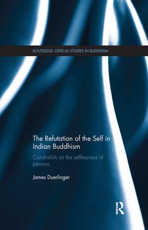 The Refutation of the Self in Indian Buddhism: Candrakīrti on the Selflessness of Persons de James Duerlinger