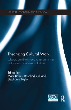 Theorizing Cultural Work: Labour, Continuity and Change in the Cultural and Creative Industries de Mark Banks