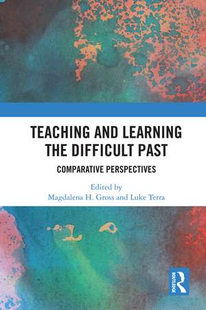 Teaching and Learning the Difficult Past: Comparative Perspectives de Magdalena H. Gross