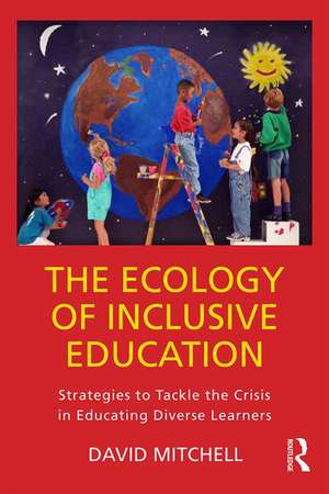 The Ecology of Inclusive Education: Strategies to Tackle the Crisis in Educating Diverse Learners de David Mitchell