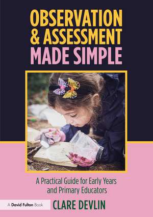 Observation & Assessment Made Simple: A Practical Guide for Early Years and Primary Educators de Clare Devlin