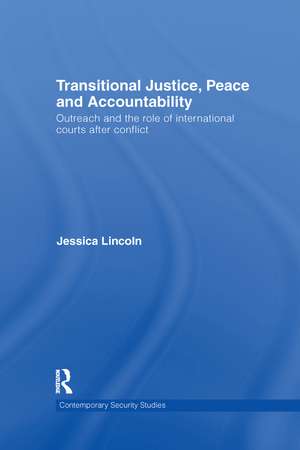 Transitional Justice, Peace and Accountability: Outreach and the Role of International Courts after Conflict de Jessica Lincoln