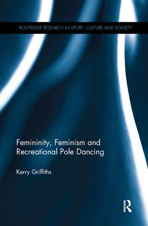 Femininity, Feminism and Recreational Pole Dancing de Kerry Griffiths