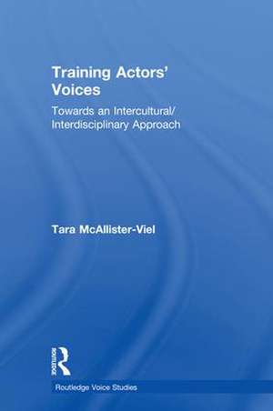 Training Actors' Voices: Towards an Intercultural/Interdisciplinary Approach de Tara McAllister-Viel