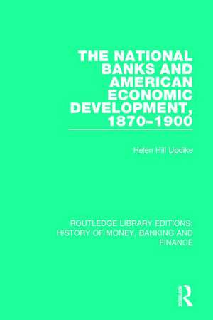 The National Banks and American Economic Development, 1870-1900 de Helen Hill Updike