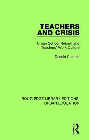 Teachers and Crisis: Urban School Reform and Teachers' Work Culture de Dennis Carlson