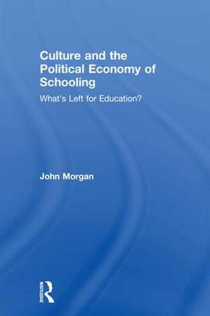 Culture and the Political Economy of Schooling: What's Left for Education? de John Morgan