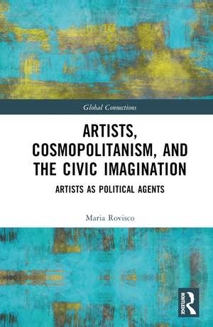 Artists, Cosmopolitanism, and the Civic Imagination: Artists as Political Agents de Maria Rovisco