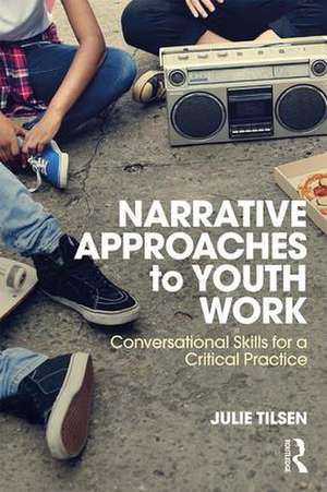 Narrative Approaches to Youth Work: Conversational Skills for a Critical Practice de Julie Tilsen