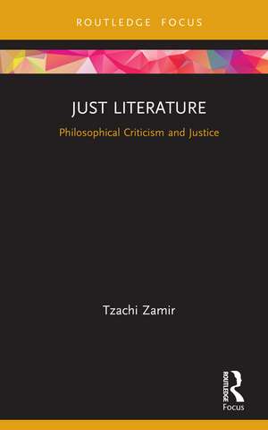 Just Literature: Philosophical Criticism and Justice de Tzachi Zamir