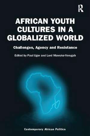 African Youth Cultures in a Globalized World: Challenges, Agency and Resistance de Paul Ugor