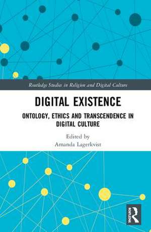 Digital Existence: Ontology, Ethics and Transcendence in Digital Culture de Amanda Lagerkvist