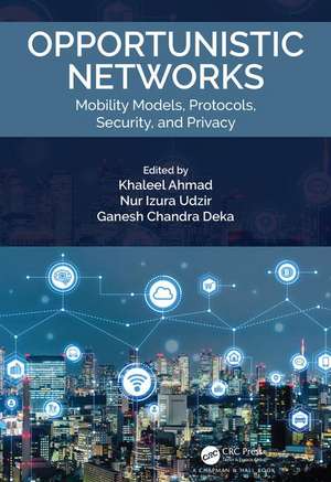 Opportunistic Networks: Mobility Models, Protocols, Security, and Privacy de Khaleel Ahmad