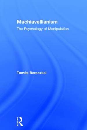 Machiavellianism: The Psychology of Manipulation de Tamás Bereczkei