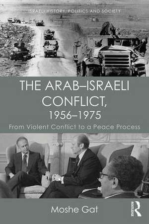 The Arab–Israeli Conflict, 1956–1975: From Violent Conflict to a Peace Process de Moshe Gat