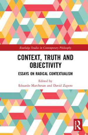 Context, Truth and Objectivity: Essays on Radical Contextualism de Eduardo Marchesan