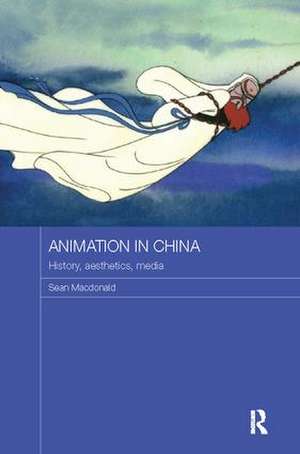 Animation in China: History, Aesthetics, Media de Sean Macdonald