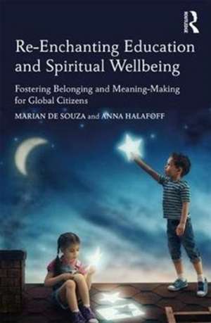 Re-Enchanting Education and Spiritual Wellbeing: Fostering Belonging and Meaning-Making for Global Citizens de Marian de Souza