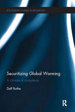 Securitizing Global Warming: A Climate of Complexity de Delf Rothe