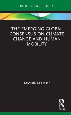 The Emerging Global Consensus on Climate Change and Human Mobility de Mostafa M Naser