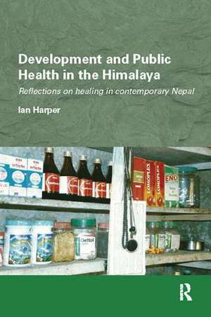 Development and Public Health in the Himalaya: Reflections on healing in contemporary Nepal de Ian Harper