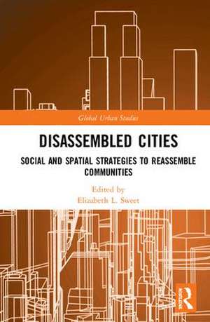 Disassembled Cities: Social and Spatial Strategies to Reassemble Communities de Elizabeth L. Sweet