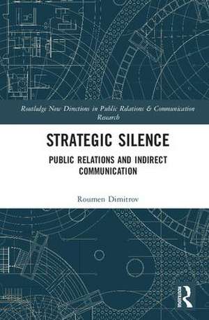 Strategic Silence: Public Relations and Indirect Communication de Roumen Dimitrov