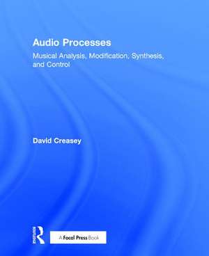 Audio Processes: Musical Analysis, Modification, Synthesis, and Control de David Creasey