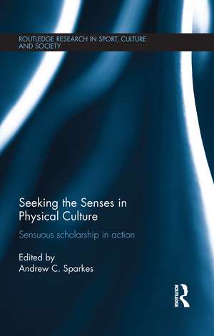 Seeking the Senses in Physical Culture: Sensuous scholarship in action de Andrew C. Sparkes