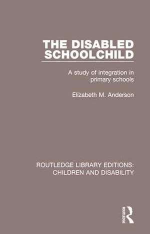 The Disabled Schoolchild: A Study of Integration in Primary Schools de Anderson Elizabeth M.