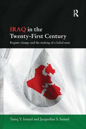 Iraq in the Twenty-First Century: Regime Change and the Making of a Failed State de Tareq Y. Ismael