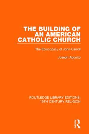 The Building of an American Catholic Church: The Episcopacy of John Carroll de Joseph Agonito