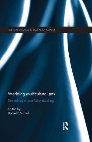 Worlding Multiculturalisms: The Politics of Inter-Asian Dwelling de Daniel P. S. Goh