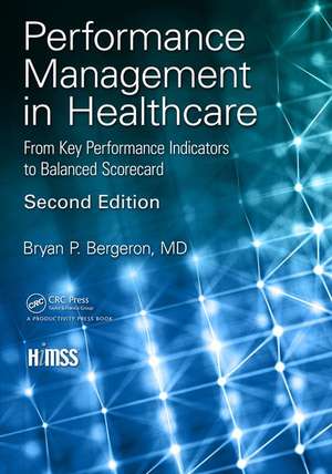 Performance Management in Healthcare: From Key Performance Indicators to Balanced Scorecard de Bryan P. Bergeron