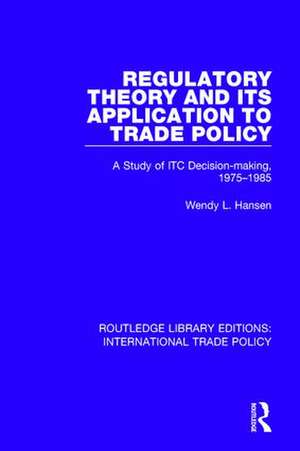 Regulatory Theory and its Application to Trade Policy: A Study of ITC Decision-Making, 1975-1985 de Wendy L. Hansen