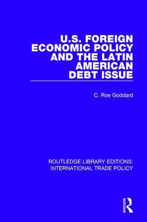 U.S. Foreign Economic Policy and the Latin American Debt Issue de C. Roe Goddard